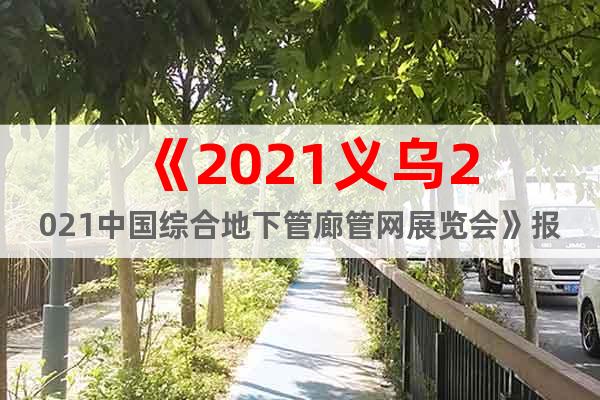 《2021义乌2021中国综合地下管廊管网展览会》报名