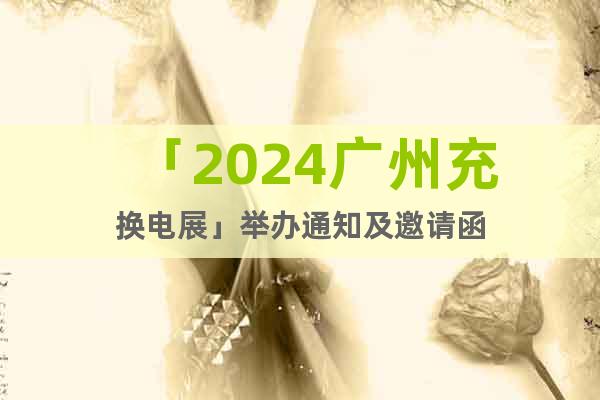 「2024广州充换电展」举办通知及邀请函