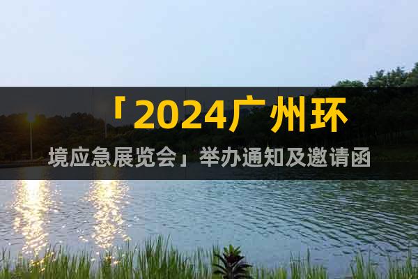 「2024广州环境应急展览会」举办通知及邀请函