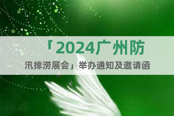 「2024广州防汛排涝展会」举办通知及邀请函