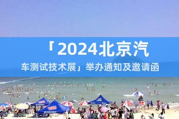 「2024北京汽車測(cè)試技術(shù)展」舉辦通知及邀請(qǐng)函