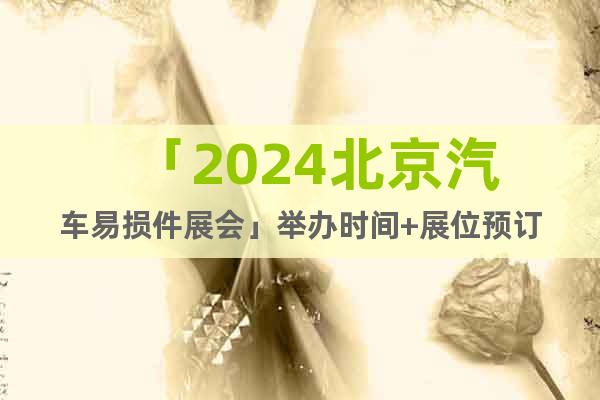 「2024北京汽车易损件展会」举办时间+展位预订