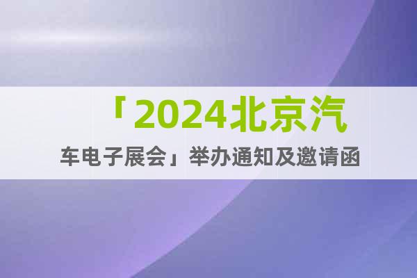 「2024北京汽车电子展会」举办通知及邀请函