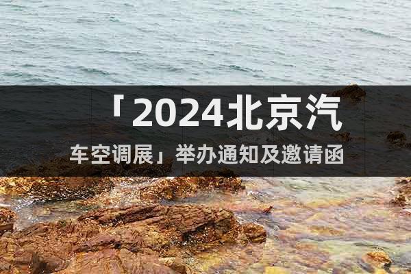 「2024北京汽車空調(diào)展」舉辦通知及邀請(qǐng)函