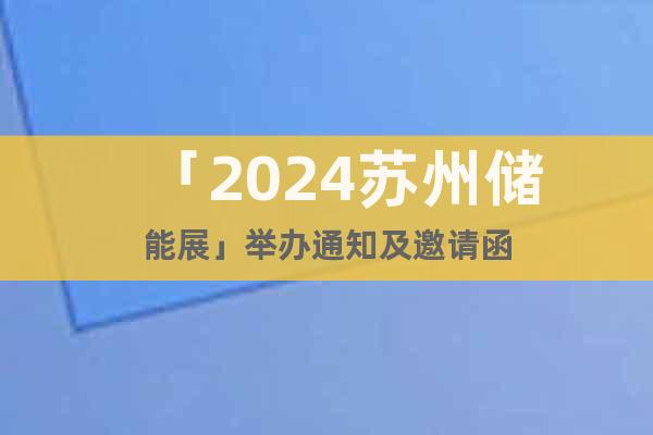 「2024蘇州儲能展」舉辦通知及邀請函