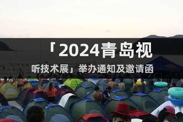 「2024青岛视听技术展」举办通知及邀请函