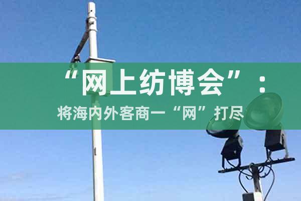 “網上紡博會”:將海內外客商一“網”打盡