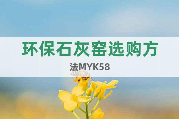 环保石灰窑选购方法MYK58