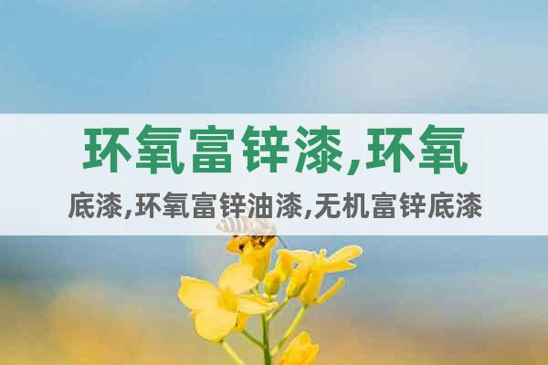 環(huán)氧富鋅漆,環(huán)氧底漆,環(huán)氧富鋅油漆,無(wú)機(jī)富鋅底漆