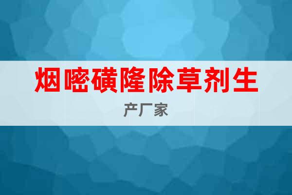 煙嘧磺隆除草劑生產(chǎn)廠家