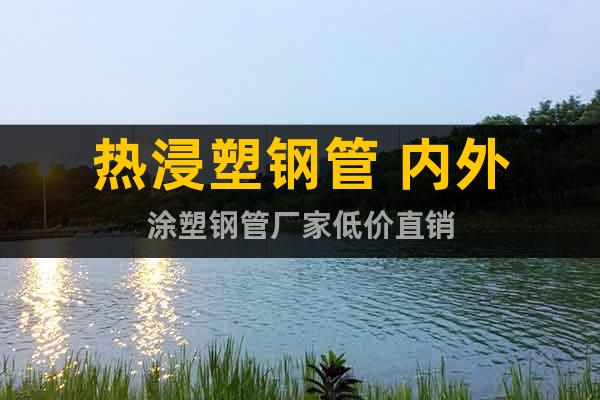熱浸塑鋼管 內外涂塑鋼管廠家低價直銷