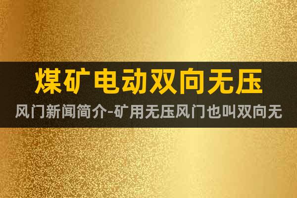 煤礦電動(dòng)雙向無(wú)壓風(fēng)門(mén)新聞簡(jiǎn)介-礦用無(wú)壓風(fēng)門(mén)也叫雙向無(wú)壓風(fēng)門(mén)