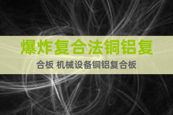 爆炸復(fù)合法銅鋁復(fù)合板 機(jī)械設(shè)備銅鋁復(fù)合板