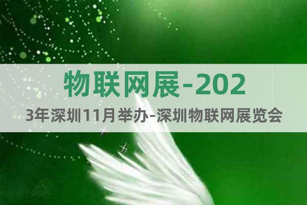 物联网展-2023年深圳11月举办-深圳物联网展览会