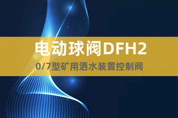 电动球阀DFH20/7型矿用洒水装置控制阀