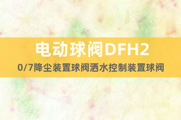 电动球阀DFH20/7降尘装置球阀洒水控制装置球阀