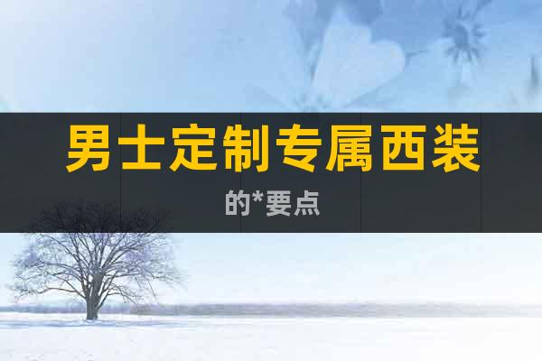 男士定制專屬西裝的*要點
