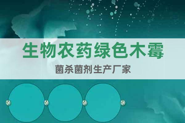 生物農(nóng)藥綠色木霉菌殺菌劑生產(chǎn)廠家