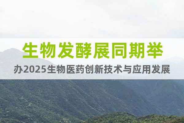 生物發酵展同期舉辦2025生物醫藥創新技術與應用發展論壇