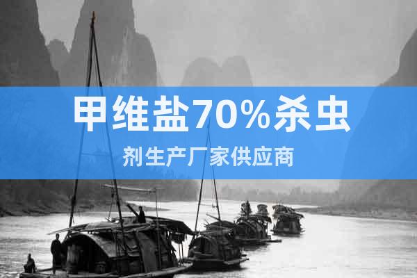 甲維鹽70%殺蟲劑生產(chǎn)廠家供應(yīng)商