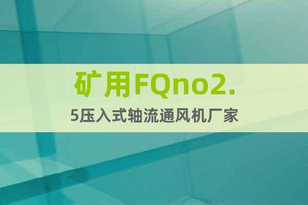 矿用FQno2.5压入式轴流通风机厂家