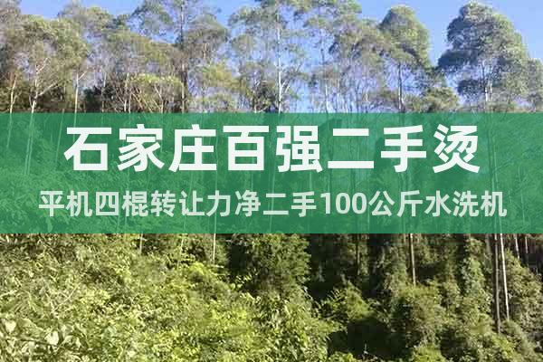 石家莊百?gòu)?qiáng)二手燙平機(jī)四棍轉(zhuǎn)讓力凈二手100公斤水洗機(jī)轉(zhuǎn)讓