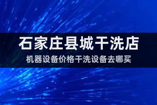 石家莊縣城干洗店機(jī)器設(shè)備價(jià)格干洗設(shè)備去哪買