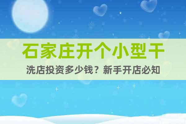 石家莊開個小型干洗店投資多少錢？新手開店必知
