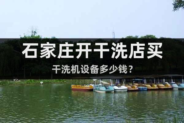 石家莊開(kāi)干洗店買(mǎi)干洗機(jī)設(shè)備多少錢(qián)？
