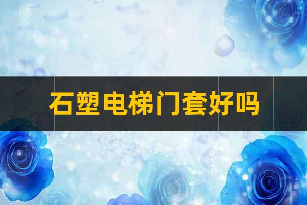 石塑電梯門套好嗎