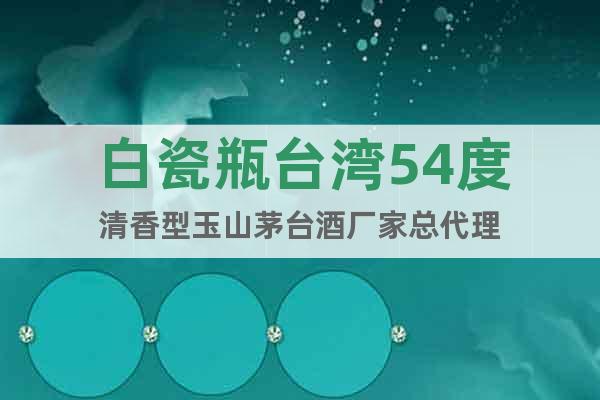 白瓷瓶臺灣54度清香型玉山茅臺酒廠家總代理