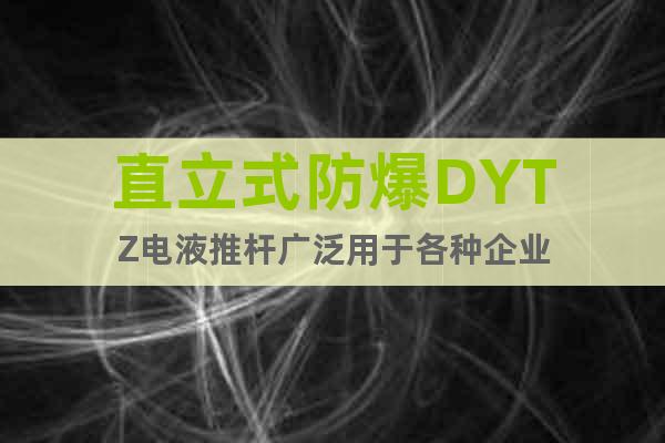 直立式防爆DYTZ電液推桿廣泛用于各種企業(yè)