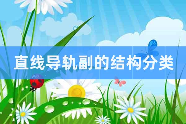 直線導(dǎo)軌副的結(jié)構(gòu)分類