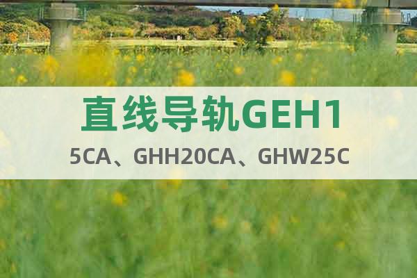 直线导轨GEH15CA、GHH20CA、GHW25CC系列特点