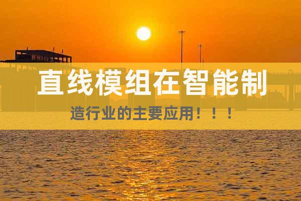 直線模組在智能制造行業的主要應用！！！