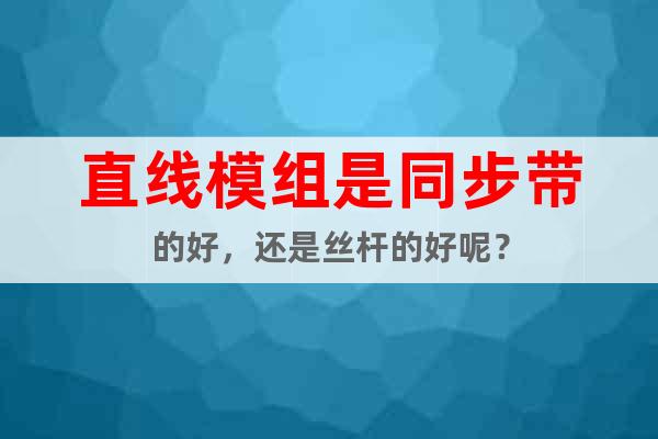直線模組是同步帶的好,還是絲桿的好呢?
