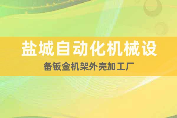 鹽城自動(dòng)化機(jī)械設(shè)備鈑金機(jī)架外殼加工廠