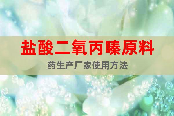 鹽酸二氧丙嗪原料藥生產(chǎn)廠家使用方法