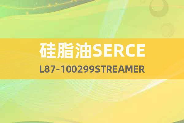 硅脂油SERCEL87-100299STREAMER現(xiàn)貨