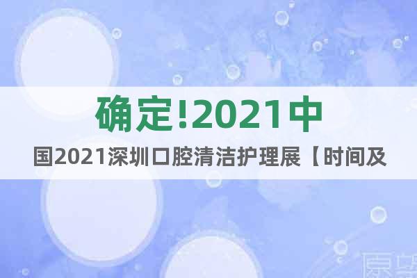 確定!2021中國(guó)2021深圳口腔清潔護(hù)理展【時(shí)間及展館】