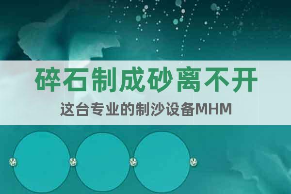 碎石制成砂離不開這臺專業(yè)的制沙設(shè)備MHM