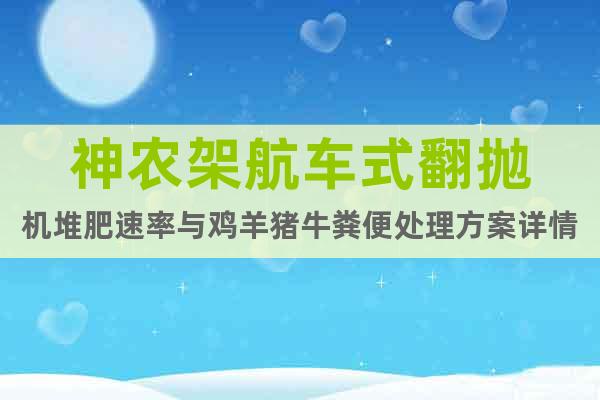 神農(nóng)架航車式翻拋機堆肥速率與雞羊豬牛糞便處理方案詳情