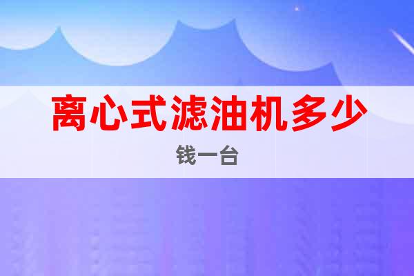 離心式濾油機多少錢一臺