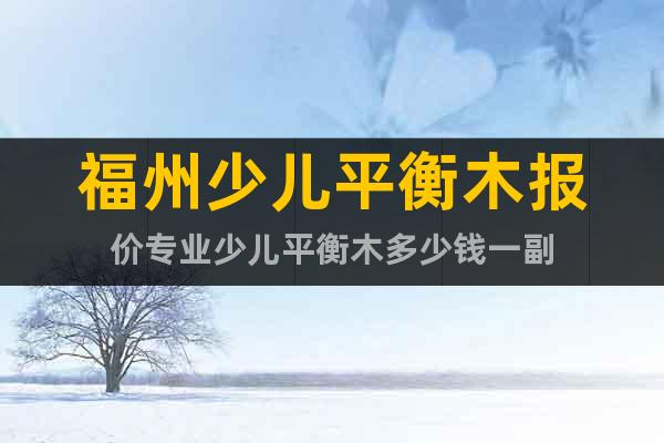 福州少兒平衡木報(bào)價(jià)專業(yè)少兒平衡木多少錢一副