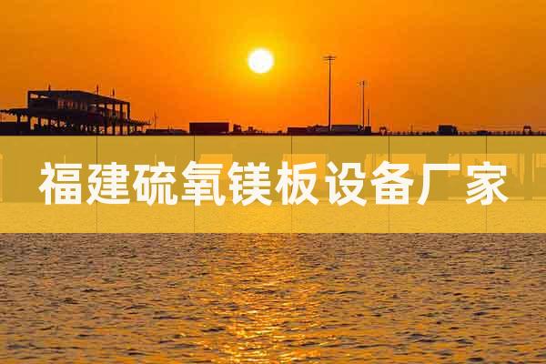 福建硫氧鎂板設(shè)備廠家