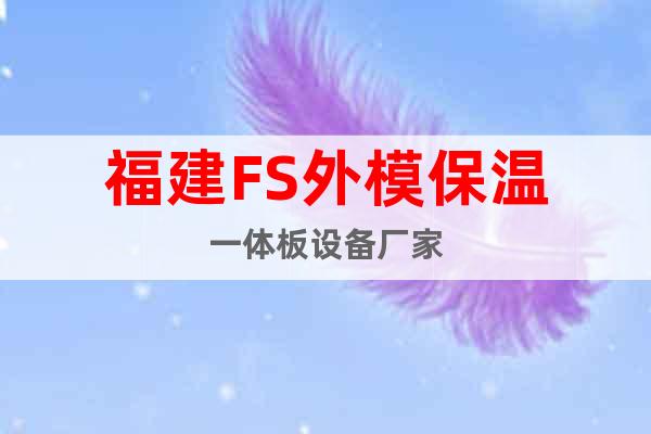 福建FS外模保溫一體板設(shè)備廠家