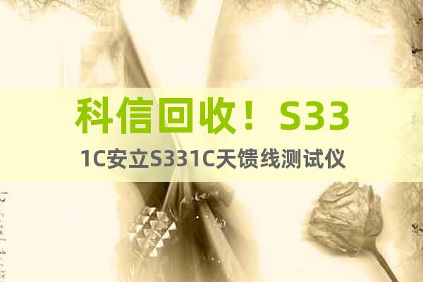 科信回收！S331C安立S331C天饋線測(cè)試儀