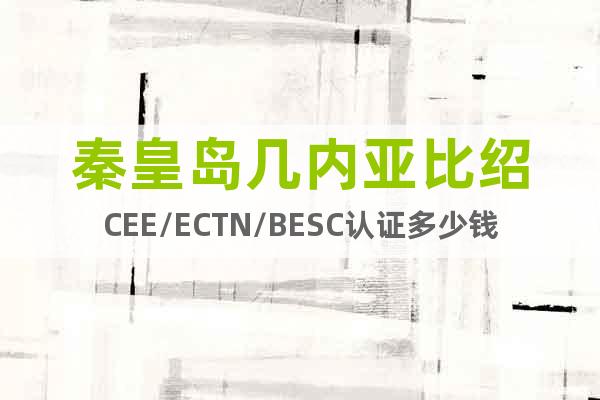 秦皇岛几内亚比绍CEE/ECTN/BESC认证多少钱
