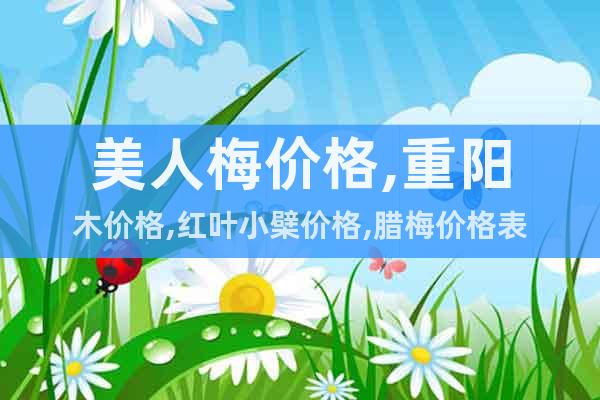 美人梅價格,重陽木價格,紅葉小檗價格,臘梅價格表