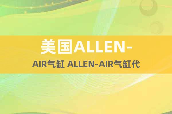 美国ALLEN-AIR气缸 ALLEN-AIR气缸代理
